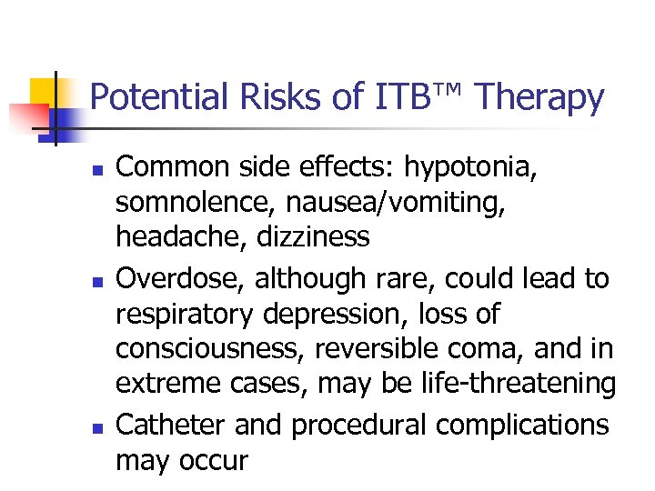 Potential Risks of ITB™ Therapy n n n Common side effects: hypotonia, somnolence, nausea/vomiting,