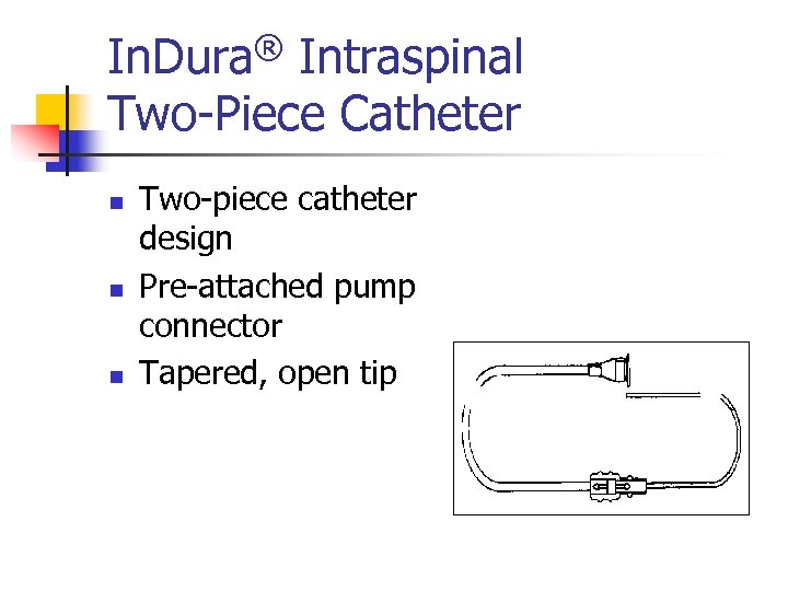 In. Dura® Intraspinal Two-Piece Catheter n n n Two-piece catheter design Pre-attached pump connector