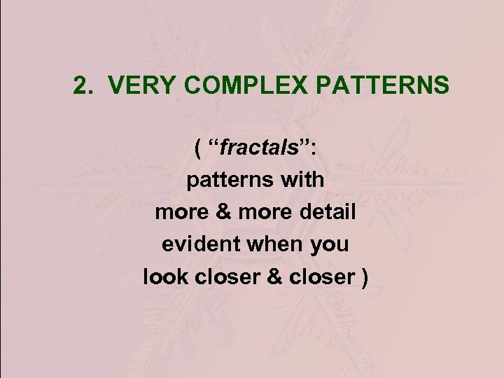 2. VERY COMPLEX PATTERNS ( “fractals”: patterns with more & more detail evident when