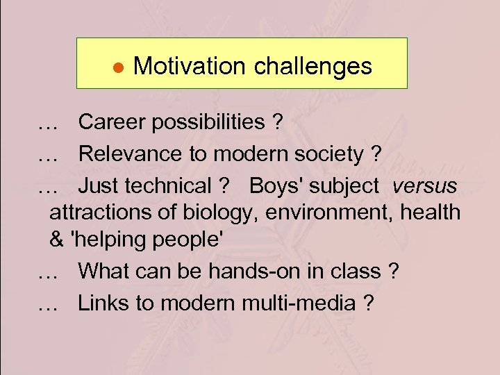 ● Motivation challenges … Career possibilities ? … Relevance to modern society ? …