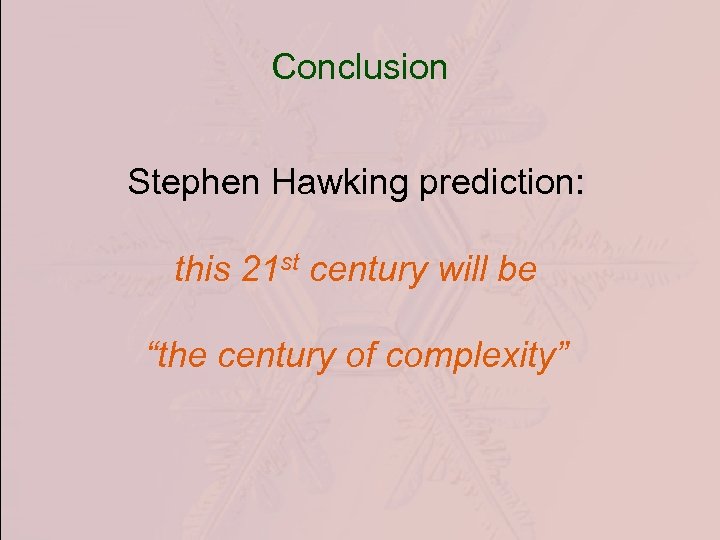 Conclusion Stephen Hawking prediction: this 21 st century will be “the century of complexity”