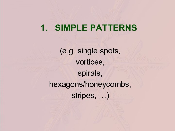 1. SIMPLE PATTERNS (e. g. single spots, vortices, spirals, hexagons/honeycombs, stripes, …) 