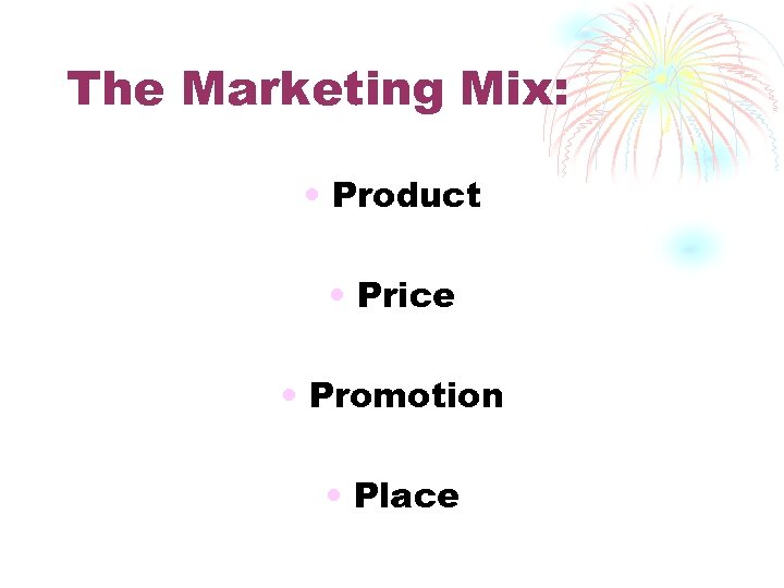 The Marketing Mix: • Product • Price • Promotion • Place 