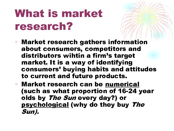 What is market research? • Market research gathers information about consumers, competitors and distributors