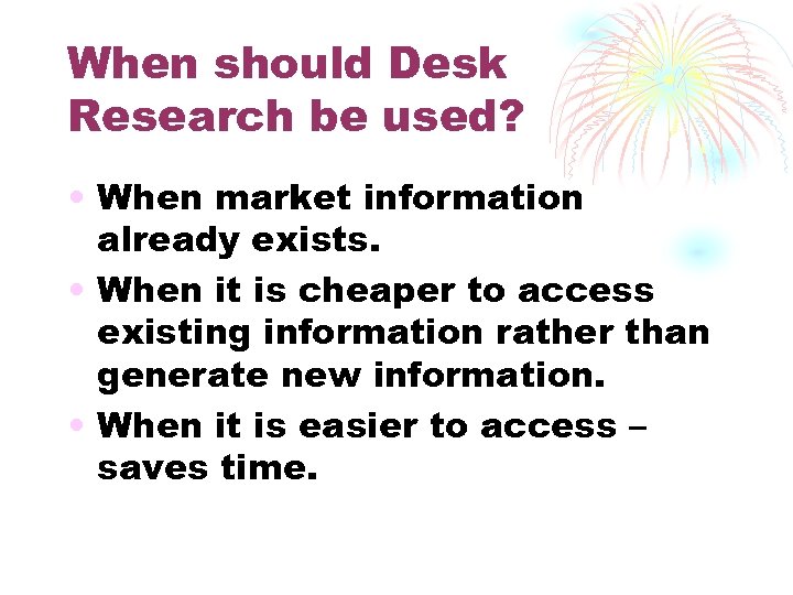 When should Desk Research be used? • When market information already exists. • When