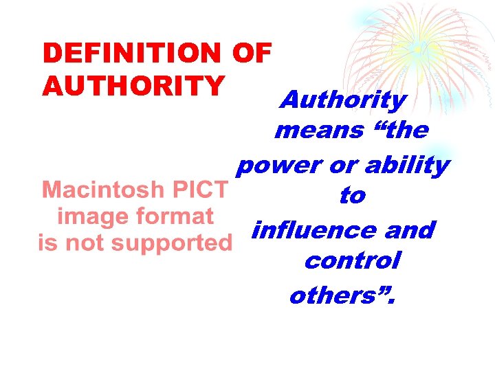 DEFINITION OF AUTHORITY Authority means “the power or ability to influence and control others”.