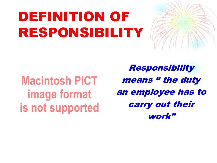 DEFINITION OF RESPONSIBILITY Responsibility means “ the duty an employee has to carry out