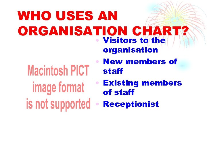 WHO USES AN ORGANISATION CHART? • Visitors to the organisation • New members of