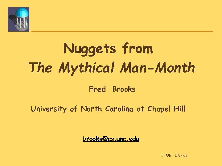 Nuggets from The Mythical Man-Month Fred Brooks University of North Carolina at Chapel Hill