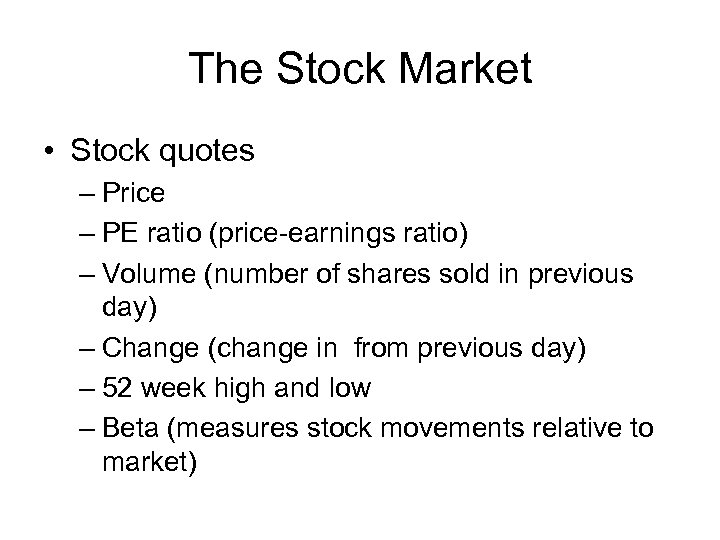 The Stock Market • Stock quotes – Price – PE ratio (price-earnings ratio) –