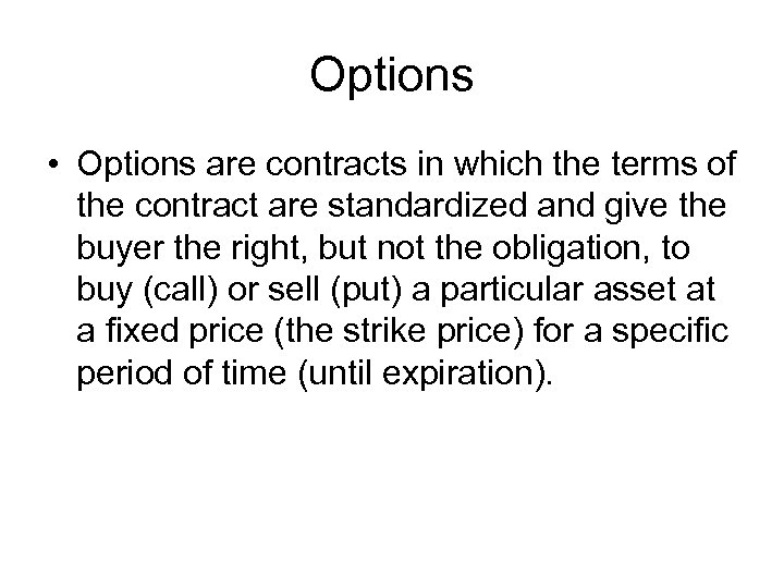 Options • Options are contracts in which the terms of the contract are standardized
