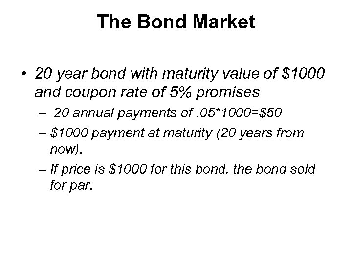 The Bond Market • 20 year bond with maturity value of $1000 and coupon