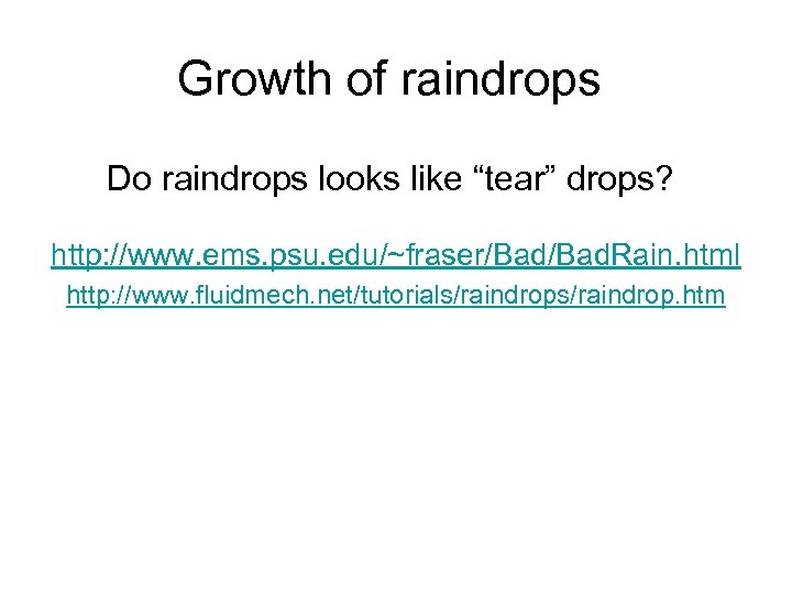 Growth of raindrops Do raindrops looks like “tear” drops? http: //www. ems. psu. edu/~fraser/Bad.