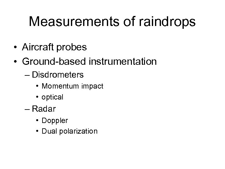 Measurements of raindrops • Aircraft probes • Ground-based instrumentation – Disdrometers • Momentum impact