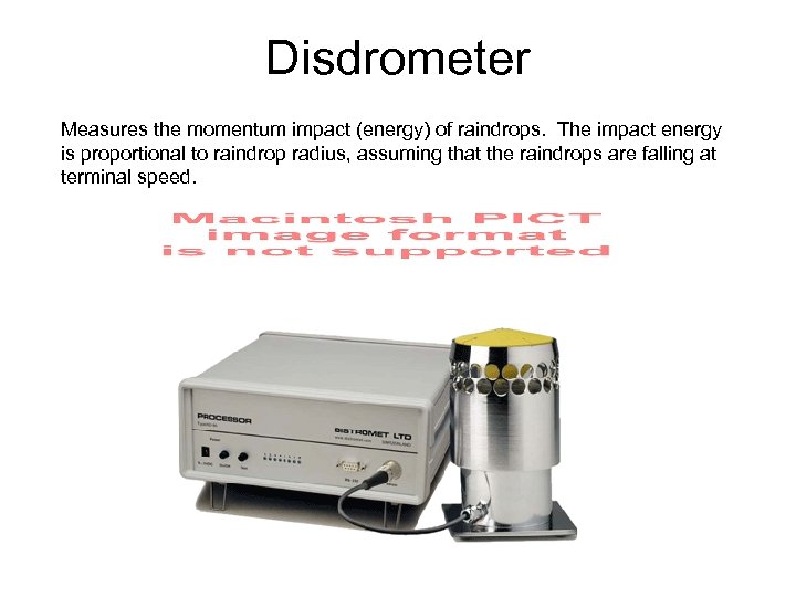 Disdrometer Measures the momentum impact (energy) of raindrops. The impact energy is proportional to