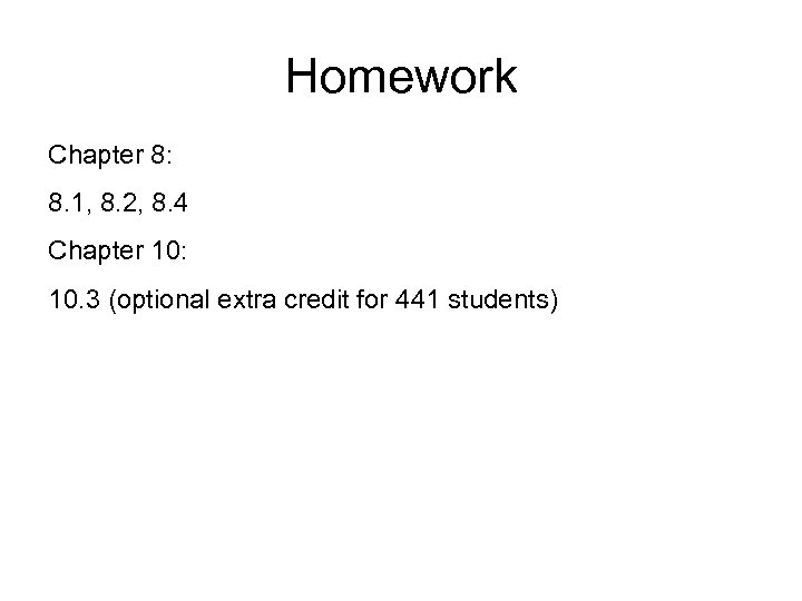 Homework Chapter 8: 8. 1, 8. 2, 8. 4 Chapter 10: 10. 3 (optional