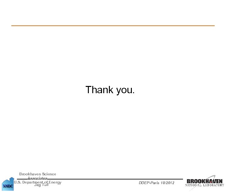  Brookhaven Science Associates U. S. Department of Energy Jag Tuli Thank you. DDEP-Paris