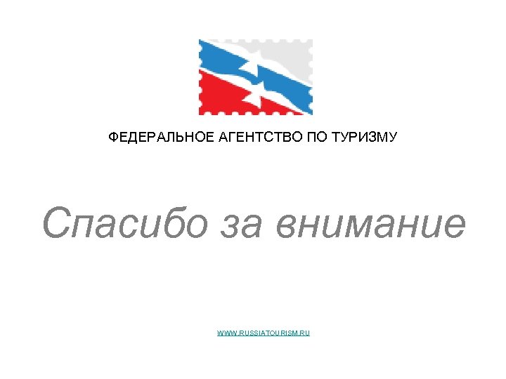 ФЕДЕРАЛЬНОЕ АГЕНТСТВО ПО ТУРИЗМУ Спасибо за внимание Декабрь 2008 WWW. RUSSIATOURISM. RU - ОФИЦИАЛЬНЫЙ