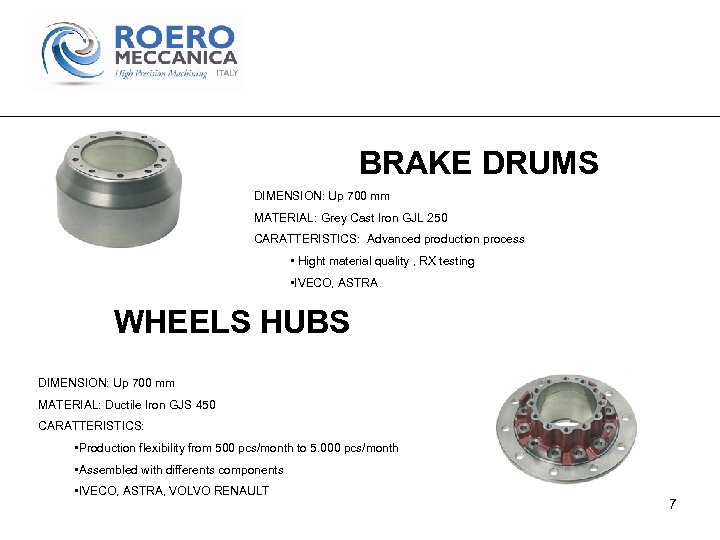 BRAKE DRUMS DIMENSION: Up 700 mm MATERIAL: Grey Cast Iron GJL 250 CARATTERISTICS: Advanced