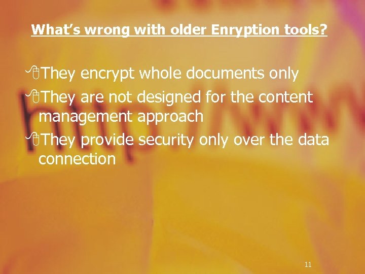 What’s wrong with older Enryption tools? 8 They encrypt whole documents only 8 They