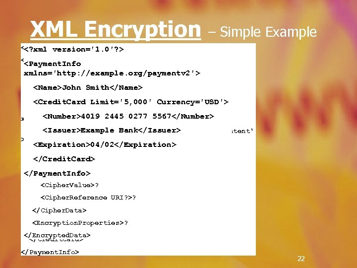 XML Encryption – Simple Example <? xml version='1. 0'? > Mime. Type? <Encrypted. Data