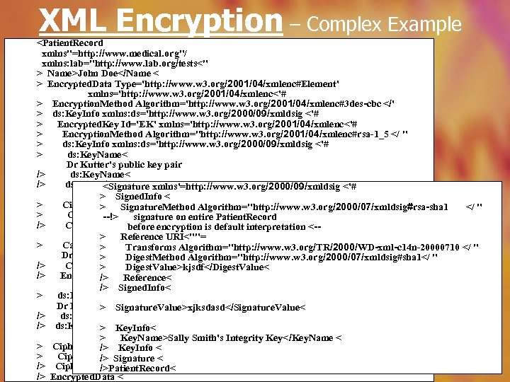 XML Encryption – Complex Example <Patient. Record xmlns"=http: //www. medical. org"/ xmlns: lab="http: //www.