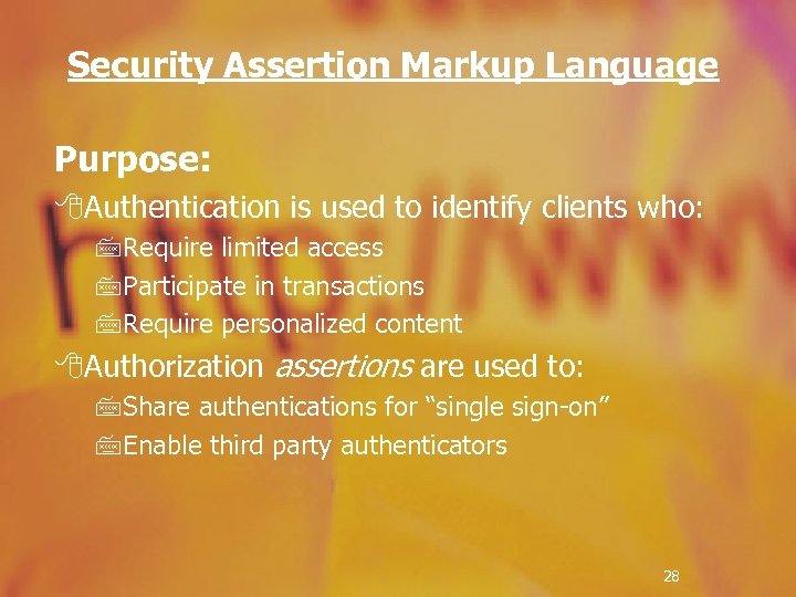 Security Assertion Markup Language Purpose: 8 Authentication is used to identify clients who: 7