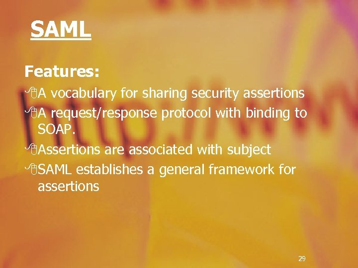 SAML Features: 8 A vocabulary for sharing security assertions 8 A request/response protocol with