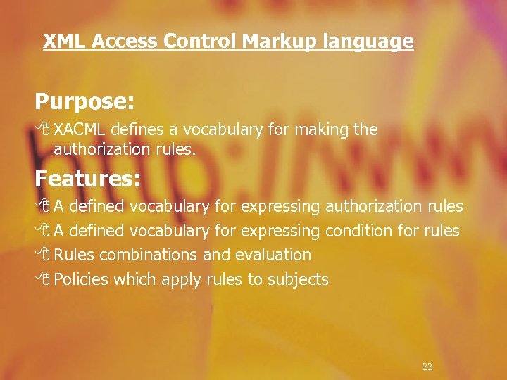 XML Access Control Markup language Purpose: 8 XACML defines a vocabulary for making the