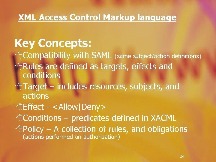 XML Access Control Markup language Key Concepts: 8 Compatibility with SAML (same subject/action definitions)