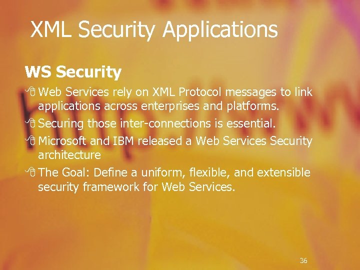 XML Security Applications WS Security 8 Web Services rely on XML Protocol messages to