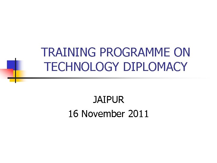 TRAINING PROGRAMME ON TECHNOLOGY DIPLOMACY JAIPUR 16 November 2011 