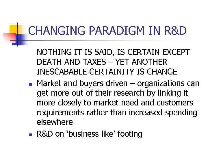 CHANGING PARADIGM IN R&D n n NOTHING IT IS SAID, IS CERTAIN EXCEPT DEATH