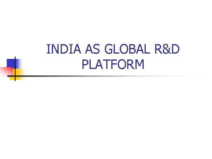 INDIA AS GLOBAL R&D PLATFORM 