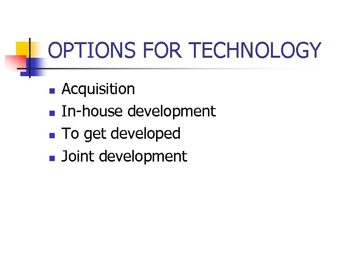 OPTIONS FOR TECHNOLOGY n n Acquisition In-house development To get developed Joint development 