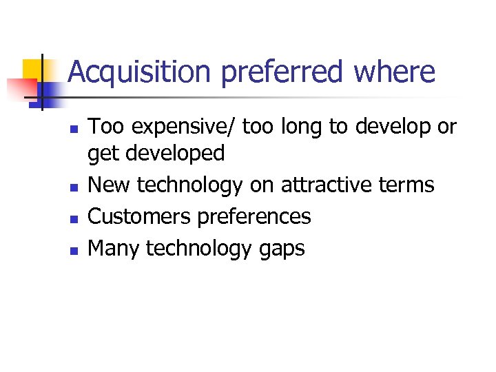 Acquisition preferred where n n Too expensive/ too long to develop or get developed