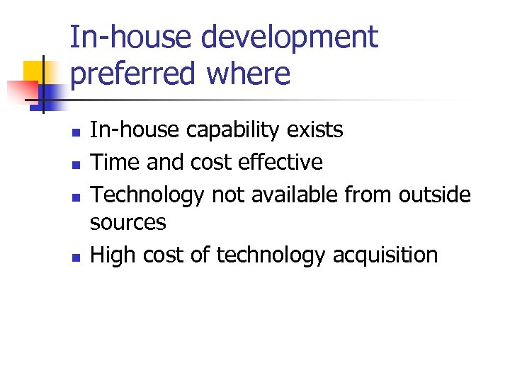 In-house development preferred where n n In-house capability exists Time and cost effective Technology