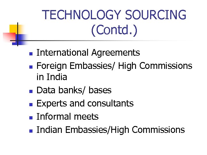 TECHNOLOGY SOURCING (Contd. ) n n n International Agreements Foreign Embassies/ High Commissions in