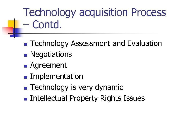 Technology acquisition Process – Contd. n n n Technology Assessment and Evaluation Negotiations Agreement