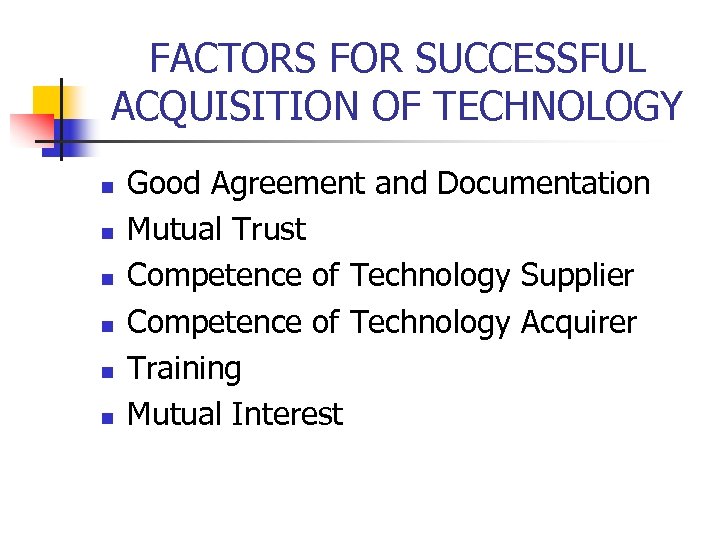 FACTORS FOR SUCCESSFUL ACQUISITION OF TECHNOLOGY n n n Good Agreement and Documentation Mutual