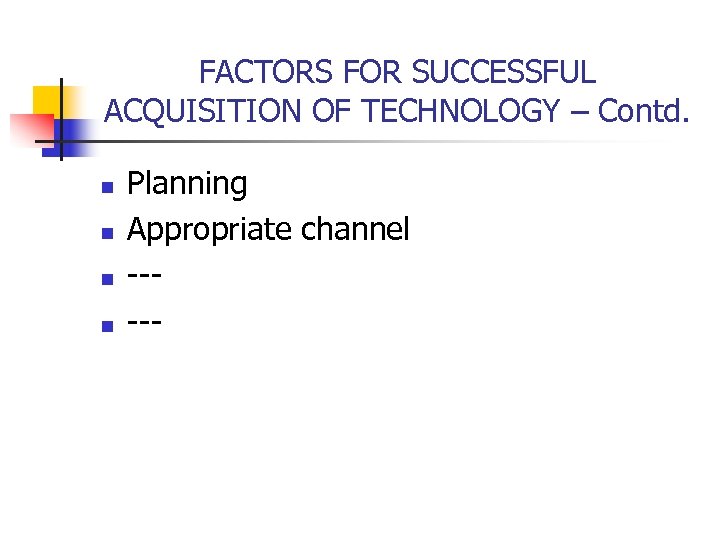 FACTORS FOR SUCCESSFUL ACQUISITION OF TECHNOLOGY – Contd. n n Planning Appropriate channel -----