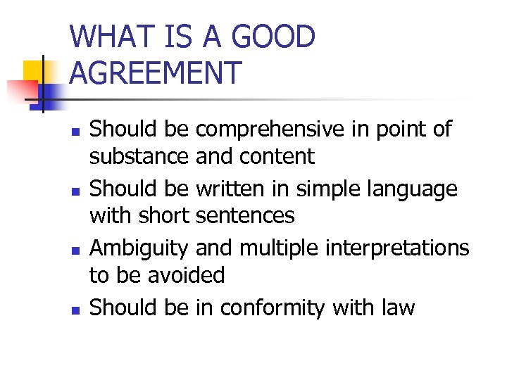 WHAT IS A GOOD AGREEMENT n n Should be comprehensive in point of substance