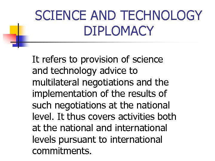 SCIENCE AND TECHNOLOGY DIPLOMACY It refers to provision of science and technology advice to