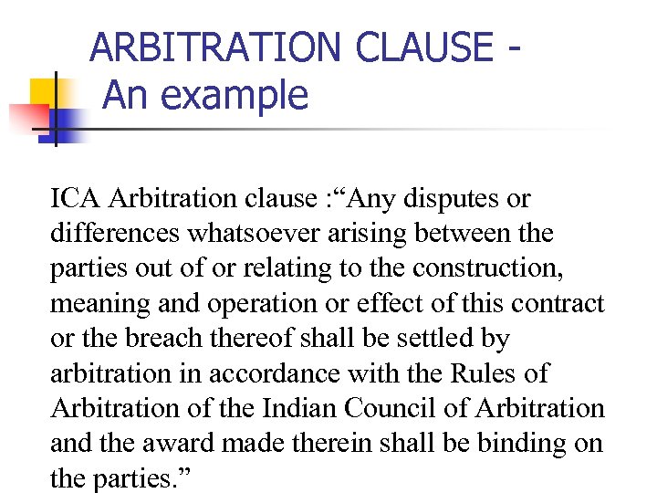 ARBITRATION CLAUSE An example ICA Arbitration clause : “Any disputes or differences whatsoever arising