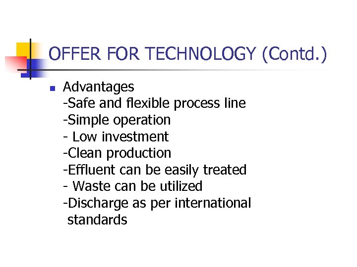 OFFER FOR TECHNOLOGY (Contd. ) n Advantages -Safe and flexible process line -Simple operation