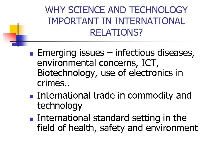 WHY SCIENCE AND TECHNOLOGY IMPORTANT IN INTERNATIONAL RELATIONS? n n n Emerging issues –