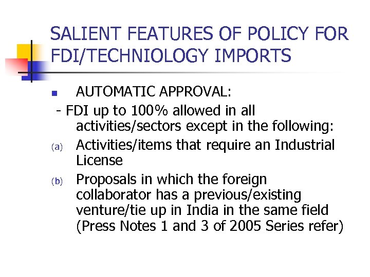 SALIENT FEATURES OF POLICY FOR FDI/TECHNIOLOGY IMPORTS AUTOMATIC APPROVAL: - FDI up to 100%