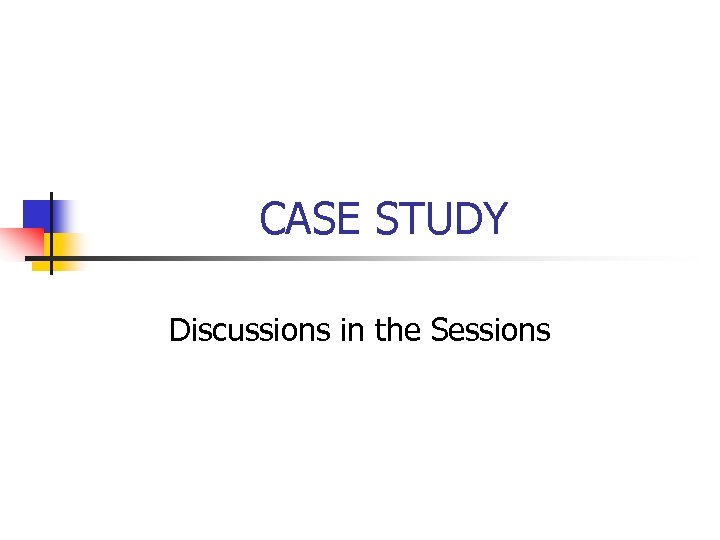 CASE STUDY Discussions in the Sessions 