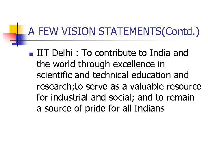 A FEW VISION STATEMENTS(Contd. ) n IIT Delhi : To contribute to India and