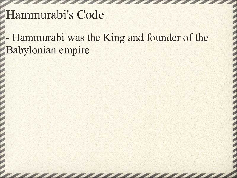 Hammurabi's Code - Hammurabi was the King and founder of the Babylonian empire 